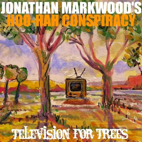 Jonathan Markwood's Hoo-Hah Conspiracy - Television For Trees (2023)