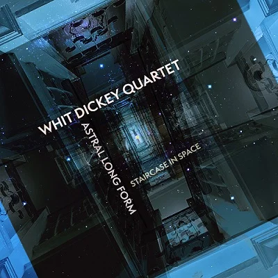 Whit Dickey Quartet - Astral Long Form: Staircase in Space (2022)