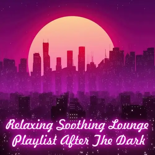 Relaxing Soothing Lounge: Playlist After the Dark (2023)