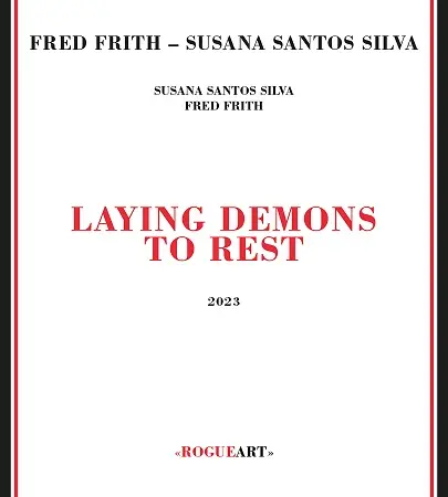 Fred Frith & Susana Santos Silva - Laying Demons to Rest [l. RogueArt] (2023)