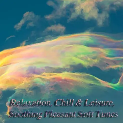 Relaxation, Chill & Leisure, Soothing Pleasant Soft Tunes (2023)