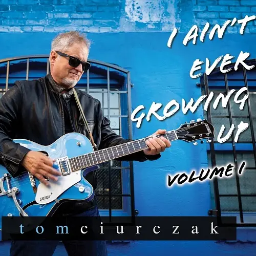 Tom Ciurczak - I Ain’t Ever Growing Up, Vol. I (2023)